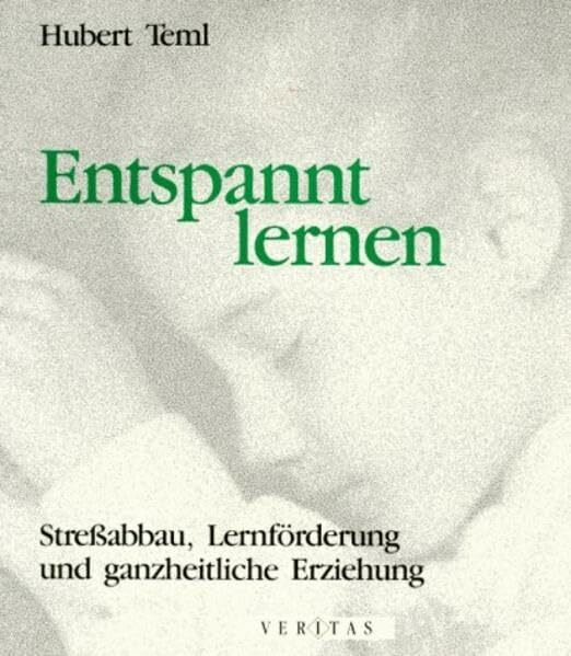 Entspannt lernen: Stressabbau, Lernförderung und ganzheitliche Erziehung