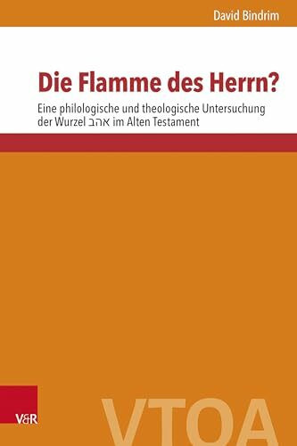 Die Flamme des Herrn?: Eine philologische und theologische Untersuchung der Wurzel... im Alten Testament (Vetus Testamentum et Orbis Antiquus)