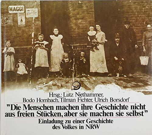 Die Menschen machen ihre Geschichte nicht aus freien Stücken, aber sie machen sie selbst. Einladung zu einer Geschichte des Volkes in NRW.
