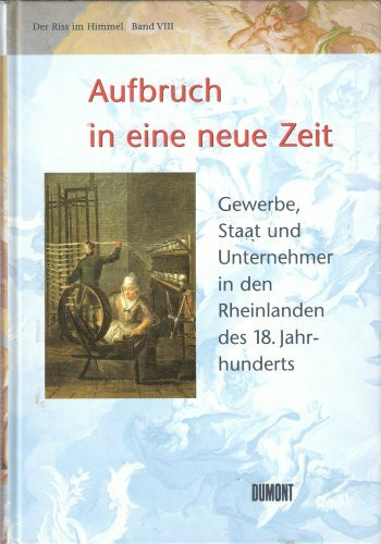 Der Riss im Himmel, Bd.8: Aufbruch in eine neue Zeit. Gewerbe, Staat und Unternehmer in den Rheinlanden des 18. Jahrhunderts