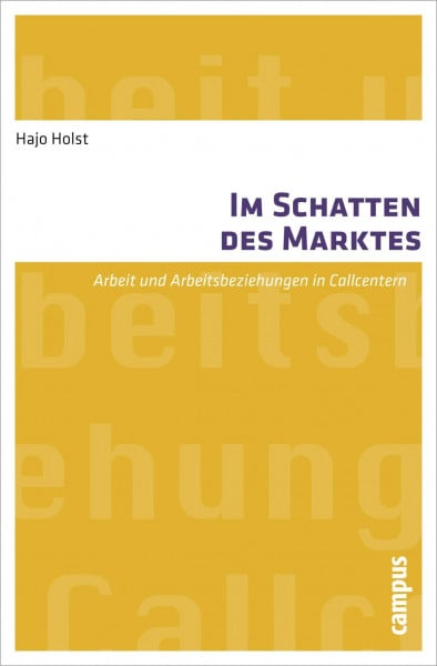 Im Schatten des Marktes: Arbeit und Arbeitsbeziehungen in Callcentern