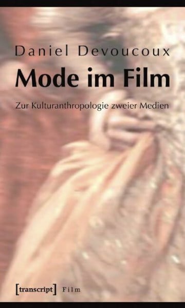 Mode im Film: Zur Kulturanthropologie zweier Medien