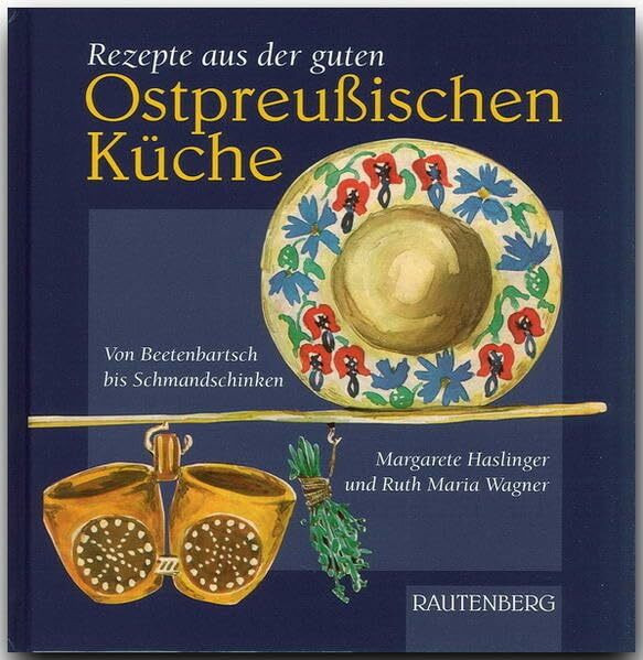 Rezepte aus der guten Ostpreußischen Küche: Von Beetenbartsch bis Schmandschinken (Rautenberg - Kochbücher)