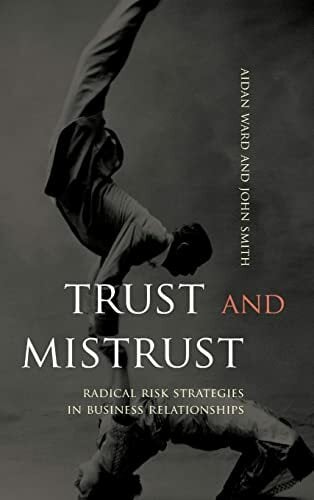 Trust and Mistrust: Radical Risk Strategies in Business Relationships Trust and Mistrust: Radical Risk Strategies in Business Relationships