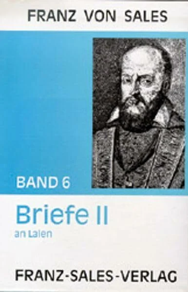 Deutsche Ausgabe der Werke des heiligen Franz von Sales: Werke des Heiligen Franz von Sales, 12 Bde., Bd.6, Briefe: Seelenführungsbriefe an Laien