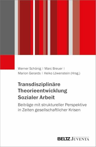 Transdisziplinäre Theorieentwicklung Sozialer Arbeit: Beiträge mit struktureller Perspektive in Zeiten gesellschaftlicher Krisen