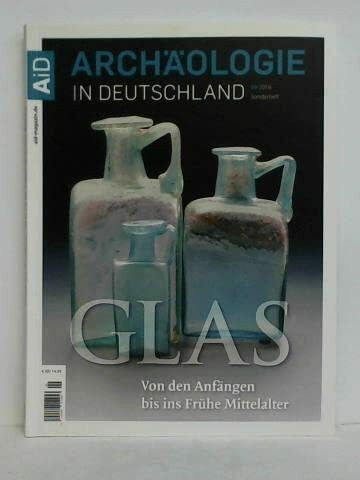 Glas. Von den Anfängen bis ins Frühe Mittelalter. Sonderheft 09/2016, Jahrgang 01/2016 der Zeitschrift "Archäologie in Deutschland"