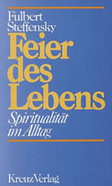 Feier des Lebens. Spiritualität im Alltag