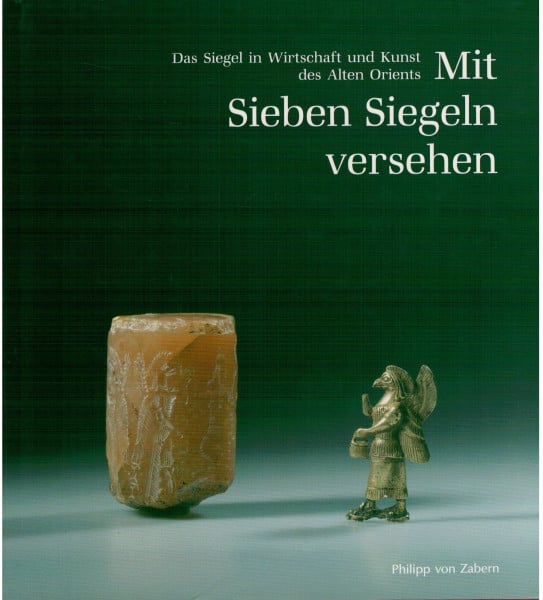 Mit Sieben Siegeln versehen: Das Siegel in Wirtschaft und Kunst des Alten Orients (Katalog-Handbücher)