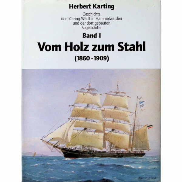 Geschichte der Lühring-Werft in Hammelwarden und der dort gebauten Segelschiffe, Bd.1, Vom Holz zum Stahl (1860-1909)