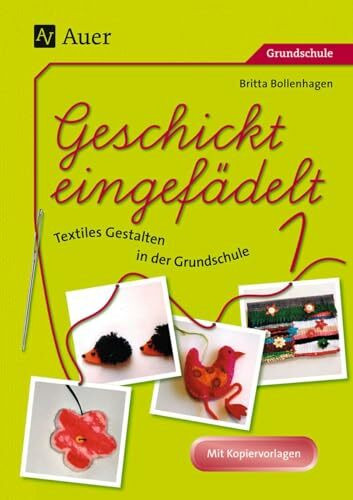 Geschickt eingefädelt, Band 1: Unterrichtsvorschläge für Textiles Gestalten | Mit Kopiervorlagen (1. bis 4. Klasse)