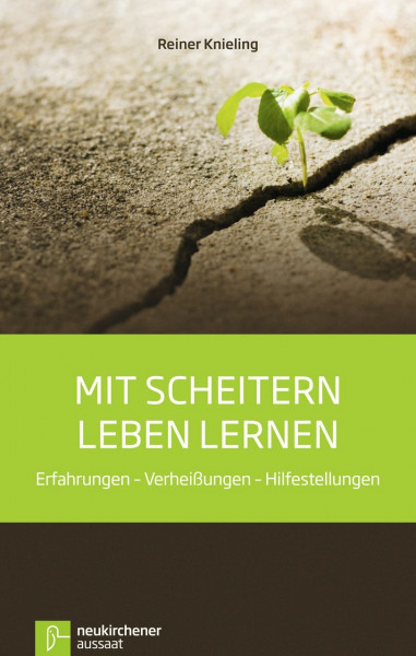 Mit Scheitern leben lernen: Erfahrungen - Verheißungen - Hilfestellungen