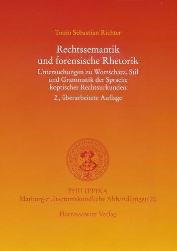 Rechtssemantik und forensische Rhetorik: Untersuchungen zu Wortschatz, Stil und Grammatik der Sprache koptischer Rechtsurkunden (Philippika: Altertumskundliche Abhandlungen, Band 20)