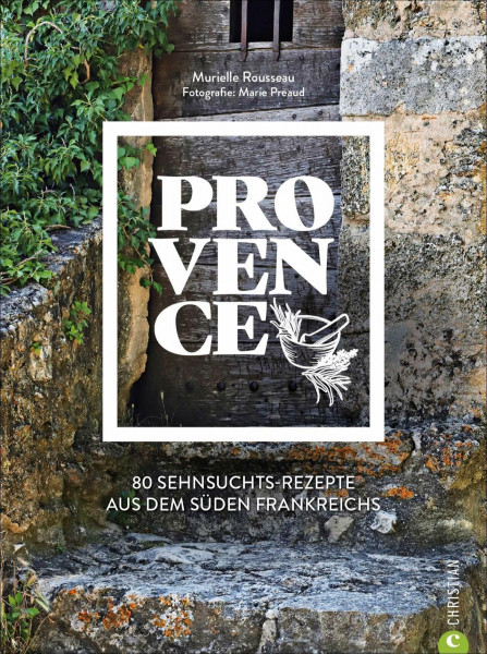 Kochbuch Provence. 80 Sehnsuchtsrezepte aus dem Süden Frankreichs. Kulinarische Genüsse aus Südfrankreich: von der Cote d’azur, aus St.Tropez oder Cannes.