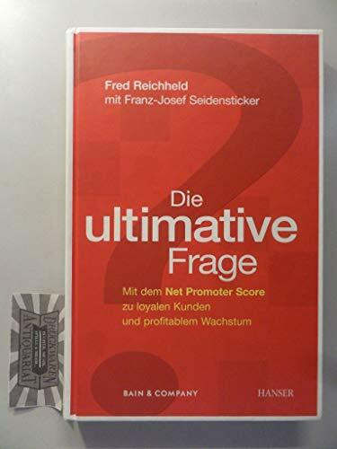 Die ultimative Frage. Mit dem Net Promoter Score zu loyalen Kunden und profitablem Wachstum