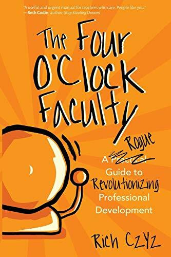The Four O'Clock Faculty: A Rogue Guide to Revolutionizing Professional Development