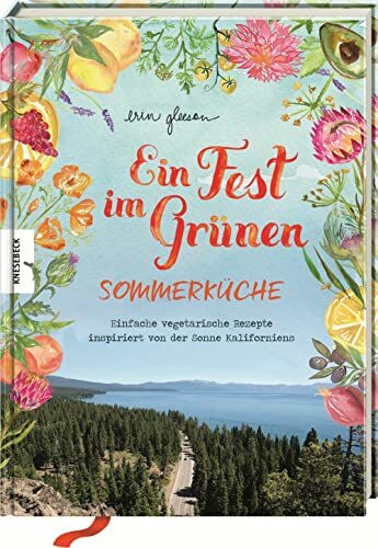 Ein Fest im Grünen – Sommerküche: Einfache vegetarische Rezepte inspiriert von der Sonne Kaliforniens. Leichte mediterrane Sommergerichte für laue ... Gartenpartys & entspannte Stunden im Freien