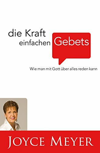 Die Kraft einfachen Gebets: Wie man mit Gott über alles reden kann