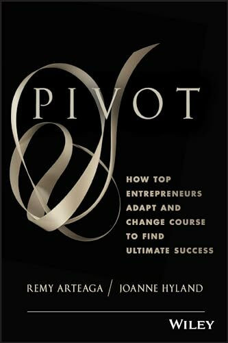 Pivot: How Top Entrepreneurs Adapt and Change Course to Find Ultimate Success