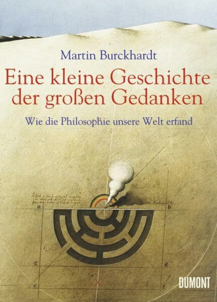 Eine kleine Geschichte der großen Gedanken: Wie die Philosophie unsere Welt erfand