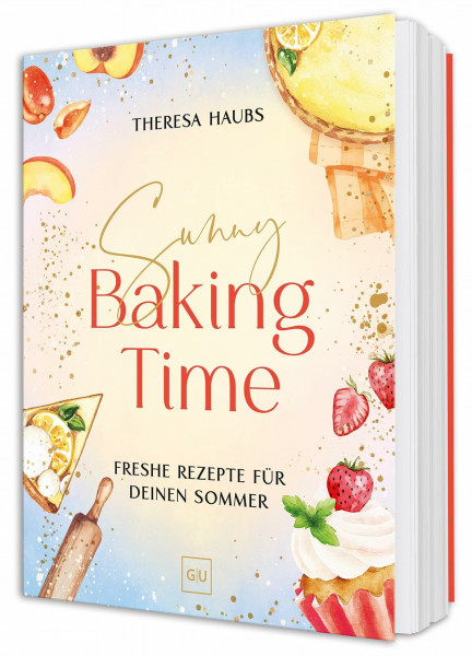 Sunny Baking Time: Sommerliche Backideen – Leichte Rezepte für Kuchen, Muffins und Desserts