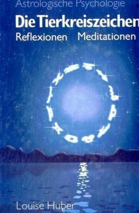 Tierkreiszeichen, Reflexionen, Meditationen: Reflexionen, Meditationen. Der geistige Weg u. d. Wandlungskrisen jedes einzelnen Zeichens. Ausgew. Texte ... (Astrologische Psychologie)