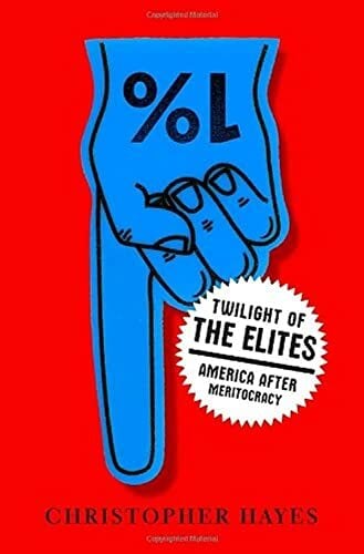 Twilight of the Elites: America After Meritocracy Twilight of the Elites: America After Meritocracy