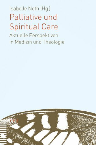 Palliative und Spiritual Care: Aktuelle Perspektiven in Medizin und Theologie Palliative und Spiritual Care: Aktuelle Perspektiven in Medizin und Theologie