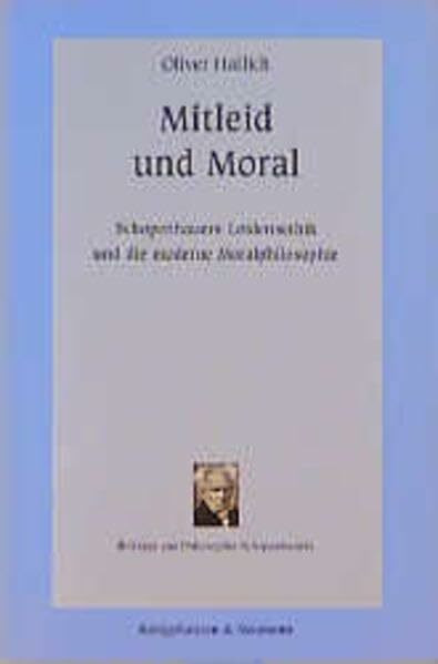 Mitleid und Moral: Schopenhauers Leidensethik und die moderne Moralphilosophie (Beiträge zur Philosophie Schopenhauers)