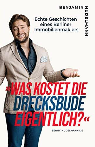 »Was kostet die Drecksbude eigentlich?«: Echte Geschichten eines Berliner Immobilienmaklers