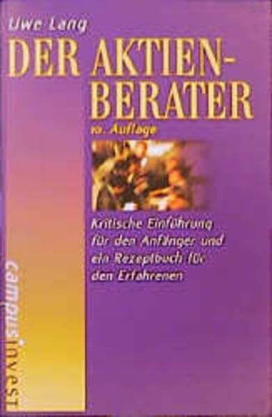 Der Aktien-Berater: Kritische Einführung für den Anfänger und ein Rezeptbuch für den Erfahrenen