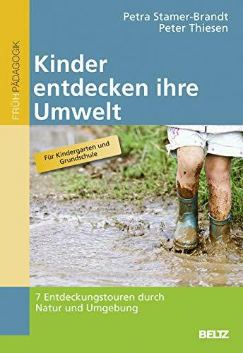 Kinder entdecken ihre Umwelt: 7 Entdeckungstouren durch Natur und Umgebung: 7 Entdeckungstouren durch Natur und Umgebung. Für Kindergarten und Grundschule