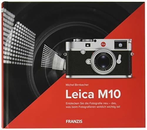 Kamerabuch Leica M10: Entdecken Sie die Fotografie neu - das, was beim Fotografieren wirklich wichtig ist!