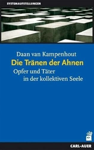 Die Tränen der Ahnen: Opfer und Täter in der kollektiven Seele (Systemaufstellungen)