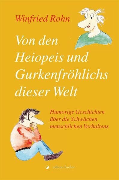 Von den Heiopeis und Gurkenfröhlichs dieser Welt: Humorige Geschichten über die Schwächen menschlichen Verhaltens