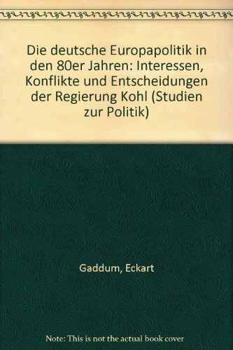 Die deutsche Europapolitik in den 80er Jahren: Interessen, Konflikte und Entscheidungen der Regierung Kohl (Studien zur Politik)
