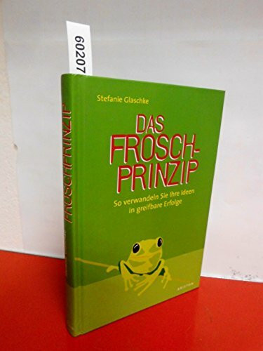 Das FROSCH-Prinzip. So verwandeln Sie Ihre Ideen in greifbare Erfolge