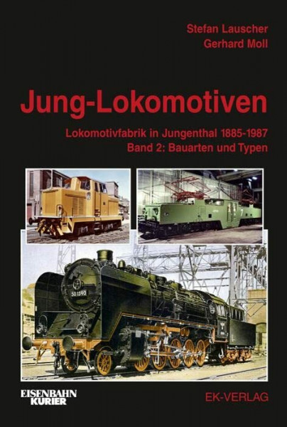 Jung-Lokomotiven: Lokomotivfabrik in Jungenthal 1885 - 1987. Band 2: Bauarten und Typen