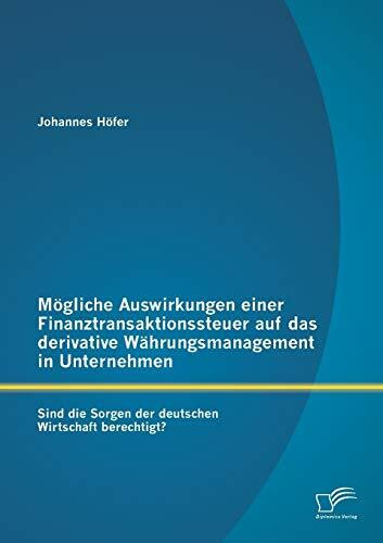 Mögliche Auswirkungen einer Finanztransaktionssteuer auf das derivative Währungsmanagement in Unternehmen: Sind die Sorgen der deutschen Wirtschaft berechtigt?