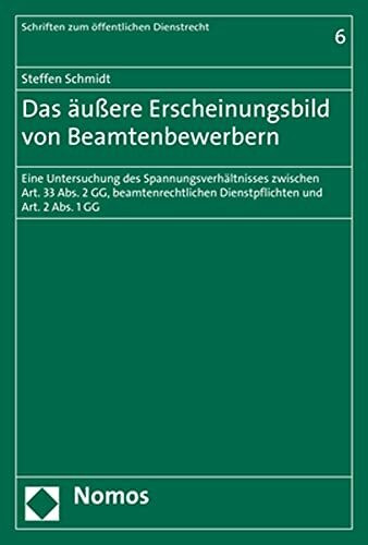 Das äußere Erscheinungsbild von Beamtenbewerbern: Eine Untersuchung des Spannungsverhältnisses zwischen Art. 33 Abs. 2 GG, beamtenrechtlichen ... 1 GG (Schriften zum öffentlichen Dienstrecht)