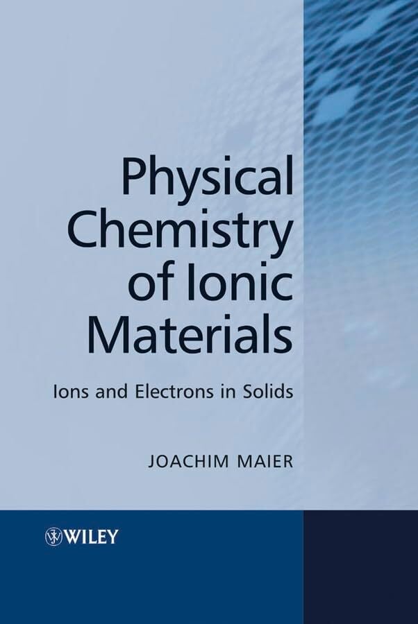Physical Chemistry of Ionic Materials: Ions and Electrons in Solids Physical Chemistry of Ionic Materials: Ions and Electrons in Solids