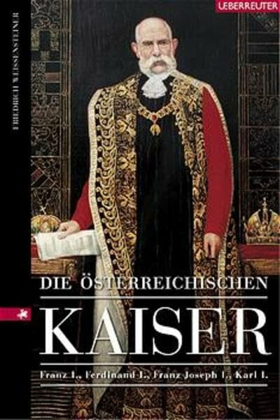 Die österreichischen Kaiser: Franz I., Ferdinand I., Franz Joseph I., Karl I.