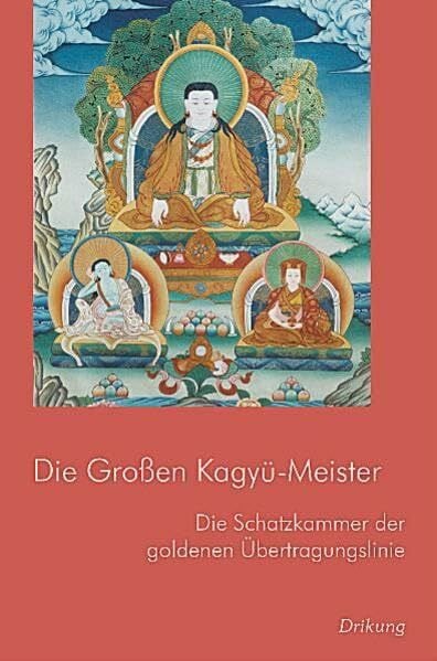 Die grossen Kagyü-Meister: Die Schatzkammer der goldenen Übertragungslinie