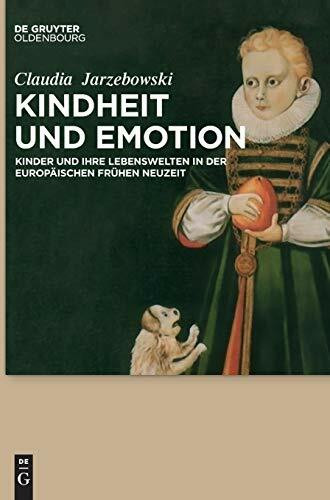 Kindheit und Emotion: Kinder und ihre Lebenswelten in der europäischen Frühen Neuzeit