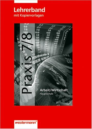 Praxis. Arbeit /Wirtschaft für Hauptschulen in Niedersachsen / 7./8. Schuljahr: Lehrerband mit 40 Kopiervorlagen Praxis. Arbeit /Wirtschaft für Hauptschulen in Niedersachsen / 7./8. Schuljahr: Lehrerband mit 40 Kopiervorlagen