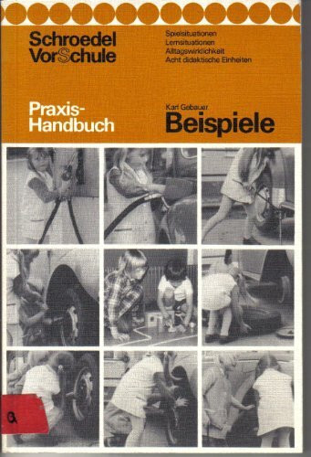 Beispiele.: Spielsituationen, Lernsituationen, Alltagswirklichkeit. Acht didaktische Einheiten für Kindergärten, Vorklassen und erste Schuljahre. Praxishandbuch für Erzieher