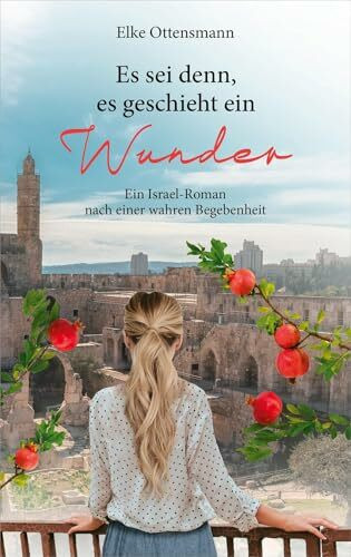 Es sei denn, es geschieht ein Wunder: Ein Israel-Roman nach einer wahren Begebenheit