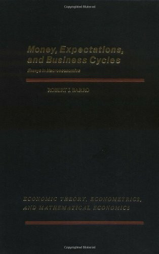 Money, Expectations, and Business Cycles: Essays in Macroeconomics (ECONOMIC THEORY, ECONOMETRICS, AND MATHEMATICAL ECONOMICS)