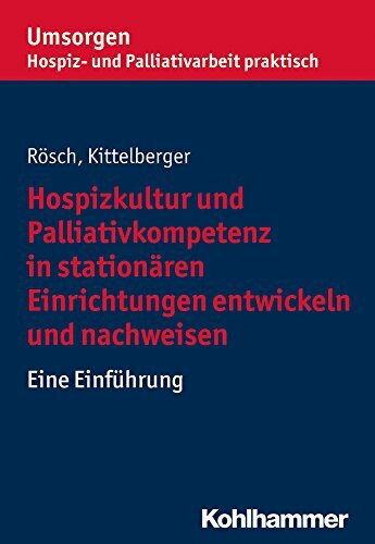 Hospizkultur und Palliativkompetenz in stationären Einrichtungen entwickeln und nachweisen: Eine Einführung (Umsorgen - Hospiz- und Palliativarbeit ... Hospiz- und Palliativverbands e.V.)