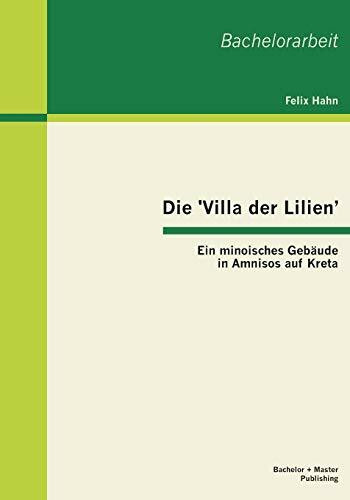 Die 'Villa der Lilien': Ein minoisches Gebäude in Amnisos auf Kreta (Bachelorarbeit)